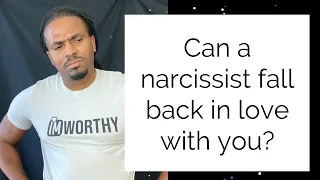 Can a narcissist fall back in love with you?