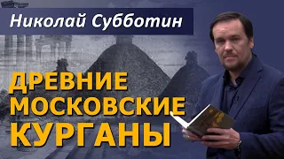 Москва построена на древних курганах. Николай Субботин