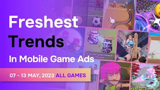 Freshest trends in mobile game ads (07 - 13 May, 2023 | All Games)