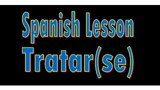 Spanish: Tratar(se)