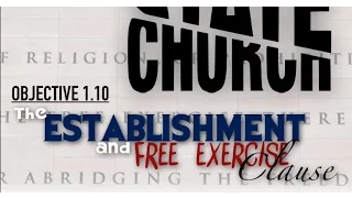 Objective 1.10 -- The Establishment and Free Exercise Clause (Separation of Church and State)