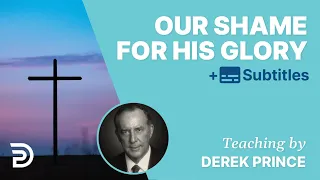 Our Shame for His Glory | Derek Prince