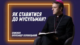 Як ставитися до мусульман?