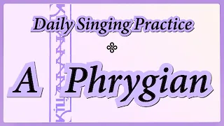 DAILY SINGING PRACTICE - The 'A' Phrygian Scale