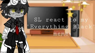 SL reacts to my ‘Everything Black’ meme || Original?-||