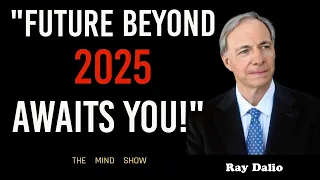 "Future Beyond 2025 Awaits You!" | Ray Dalio last warning