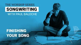 Songwriting - Finishing Your Song | Paul Baloche