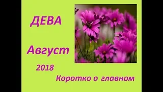 ДЕВА АВГУСТ 2018 КОРОТКО О ГЛАВНОМ