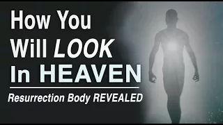 How You Will Look in Heaven! (Resurrection Body Revealed)