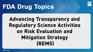 Advancing Transparency and Regulatory Science Activities on Risk Evaluation and Mitigation Strategy