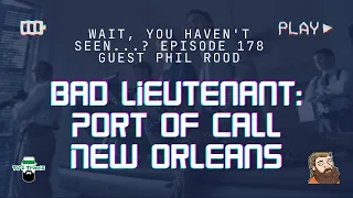 Wait, You Haven't Seen...? Episode 178 - Bad Lieutenant: Port of Call New Orleans (2009)