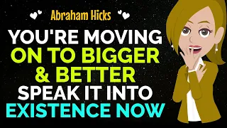 You're Moving On To Bigger & Better✨ Speak It Into Existence Now ✅Abraham Hicks 2024