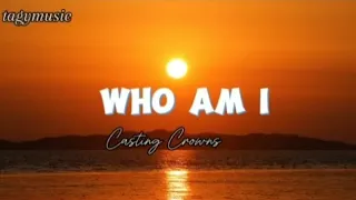 WHO AM I - Casting Crowns (lyrics)