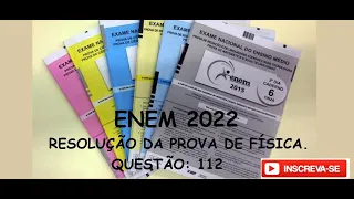 Resolução da prova de FÍSICA – ENEM – 2022. Questão:112.