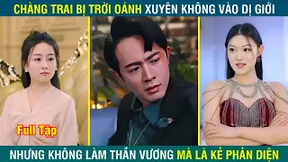 Đang lướt tóp tóp chàng trai bỗng xuyên không vào làm nhân vật phản diện | Review phim