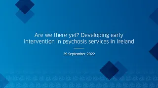 Webinar: Are we there yet? Developing Early Intervention in Psychosis Services in Ireland