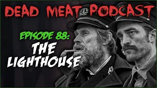 The Lighthouse (Dead Meat Podcast #88)