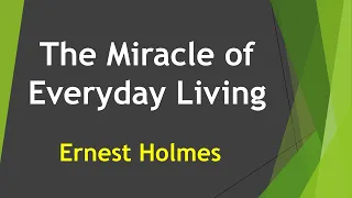 The Miracle of Everyday Living - Dr Ernest Holmes