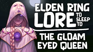 Lore To Sleep To ▶ (Elden Ring) The Gloam-Eyed Queen
