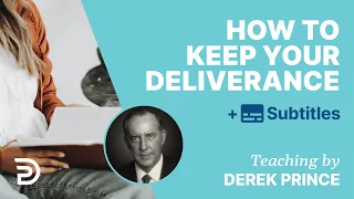 How To Keep Your Deliverance | Derek Prince