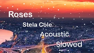 Roses - Stela Cole - Acoustic (Slowed)