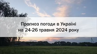 Прогноз погоди в Україні на 24-26 травня 2024 року