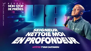 SEIGNEUR NETTOIE-MOI EN PROFONDEUR - 48H NON-STOP DE PRIÈRES - Apôtre Yvan CASTANOU