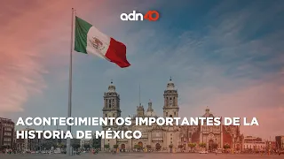 Acontecimientos importantes de la historia de México I El adn de la historia