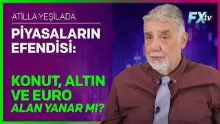 Piyasaların Efendisi: Konut, Altın ve Euro Alan Yanar mı? | Atilla Yeşilada