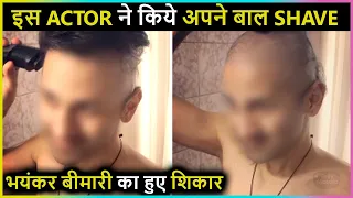 This Young Actor Shave Off His Head As He Is Suffering From A Dangerous Disease|Heart Breaking Video