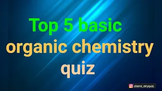 Top 5 organic chemistry quiz