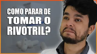 Como Parar De Tomar O Rivotril?