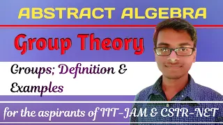 Abstract Algebra: Group Theory - L 4 ( Groups: Definition & Examples ) || IIT-JAM, CSIR-NET, NBHM ||