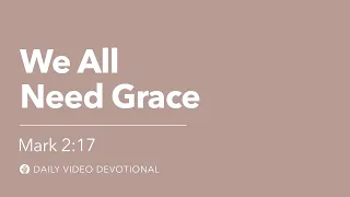 We All Need Grace | Mark 2:17 | Our Daily Bread Video Devotional