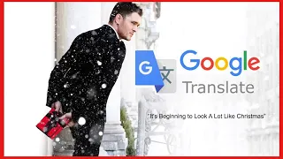 Google Translate Sings "It's Beginning to Look A lot Like Christmas" by Michael Bublé's