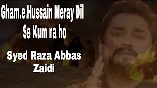 Gham.e.Hussain Meray Dil Se Kum Na ho Syed Raza Abbas Zaidi nohay 2020