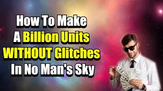 How To Make A Billion Units WITHOUT Glitches In No Man's Sky