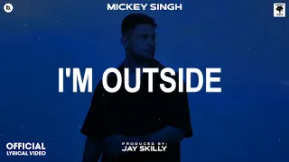 I'M OUTSIDE - Lyrical Video | MICKEY SINGH | Jay Skilly | INFINITY | Punjabi Song 2023