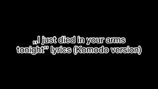Komodo - I just died in your arms tonight (Lyrics) #MadeForMyMom:)