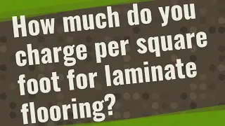 How much do you charge per square foot for laminate flooring?