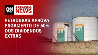 Conselho da Petrobras aprova pagamento de 50% dos dividendos extraordinários | BASTIDORES CNN