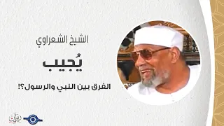 الفرق بين النبي والرسول؟! - الشيخ الشعراوي يٌجيب