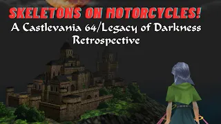 Skeletons on Motorcycles! A Castlevania 64/Legacy of Darkness Retrospective