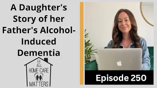 A Daughter's Story of her Father's Alcohol Induced Dementia