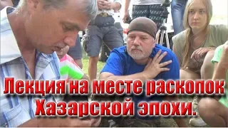 Лекция на месте раскопок одного из лучших специалистов по истории Д.А.Сташенкова Хазарская эпоха.