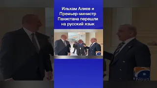 Ильхам Алиев и Премьер министр Пакистана перешли на русский язык