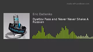 Dyatlov Pass and Never Never Shake A Russian