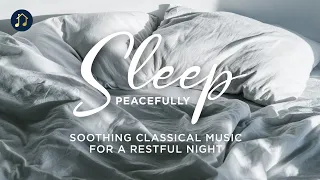 Sleep Peacefully - Soothing Classical Music for a Restful Night