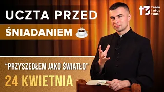 UCZTA PRZED ŚNIADANIEM ☕ - Przyszedłem jako światło [EWANGELIA - 24 KWIETNIA]