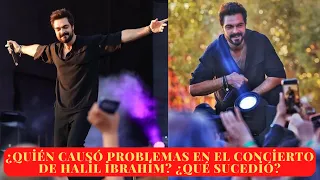 ¿Quién causó problemas en el concierto de Halil İbrahim? ¿Qué sucedió?